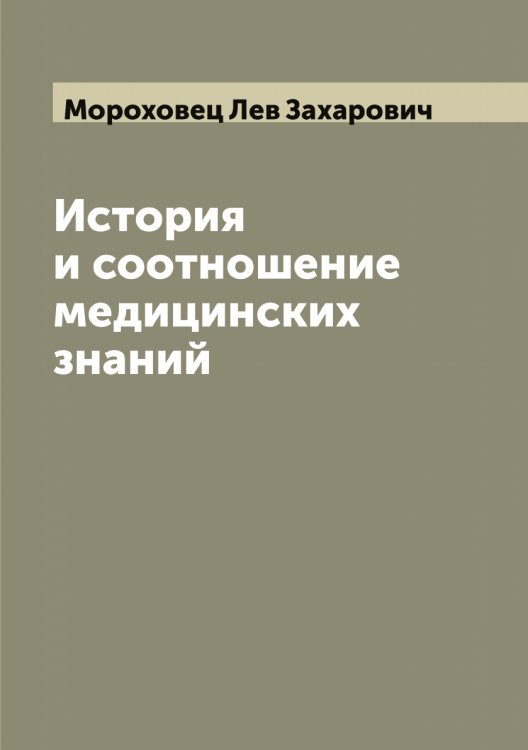 Обложка книги «История и соотношение медицинских знаний» — Мороховец Лев Захарович, ISBN 9785519974974