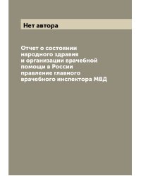 Отчет о состоянии народного здравия и организации врачебной помощи в России  правление главного врачебного инспектора МВД