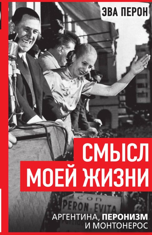 Смысл моей жизни. Аргентина, перонизм и Монтонерос Обложка книги «Смысл моей жизни. Аргентина, перонизм и Монтонерос» — Перон Э., ISBN 9785002227679