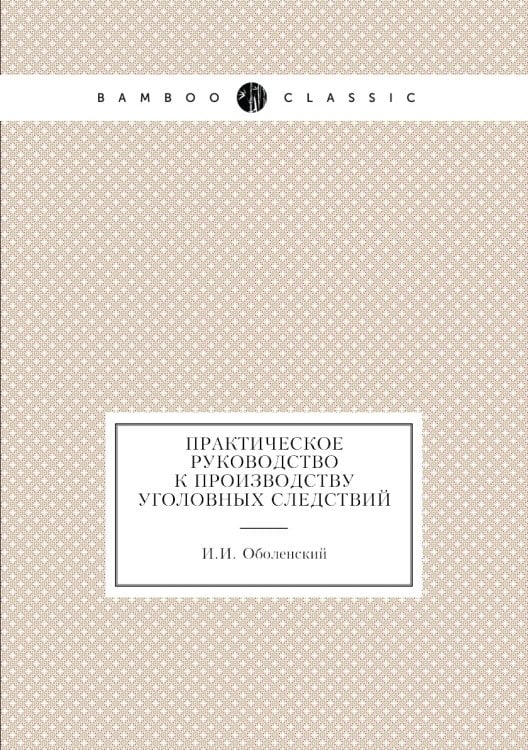Практическое руководство к производству уголовных следствий