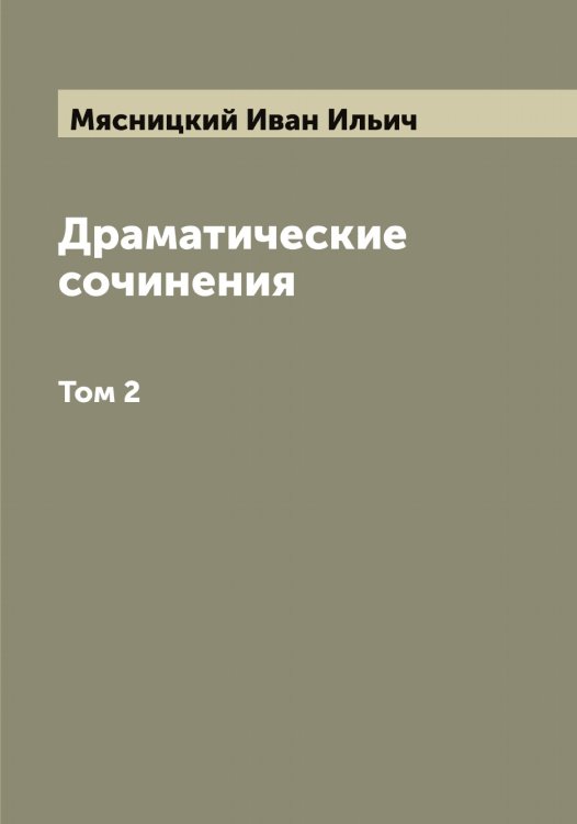 Драматические сочинения И.И. Мясницкий Обложка книги «Драматические сочинения И.И. Мясницкий» — Мясницкий Иван Ильич, ISBN 9785519984386