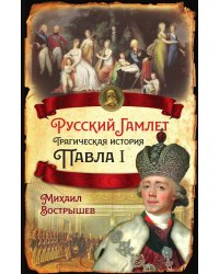Русский Гамлет. Трагическая история Павла I