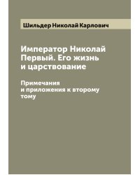 Император Николай Первый. Его жизнь и царствование