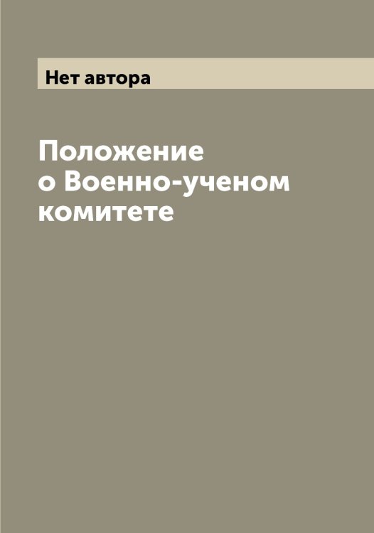 Обложка книги «Положение о Военно-ученом комитете» — Нет автора, ISBN 9785519813655