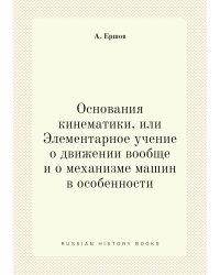 Основания кинематики, или Элементарное учение о движении вообще и о механизме машин в особенности