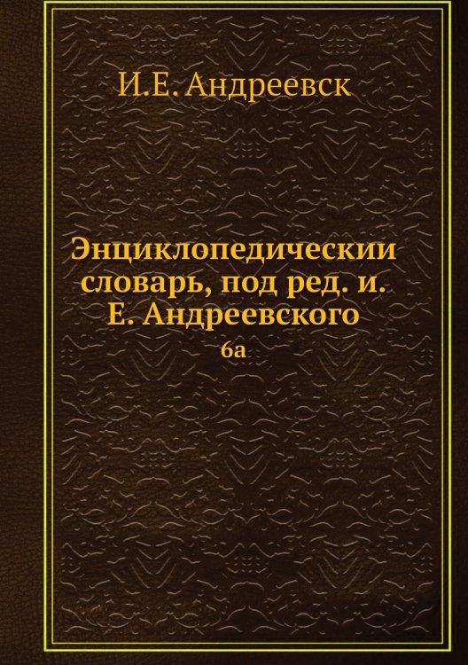 Энциклопедический словарь, под ред. и.Е. Андреевского