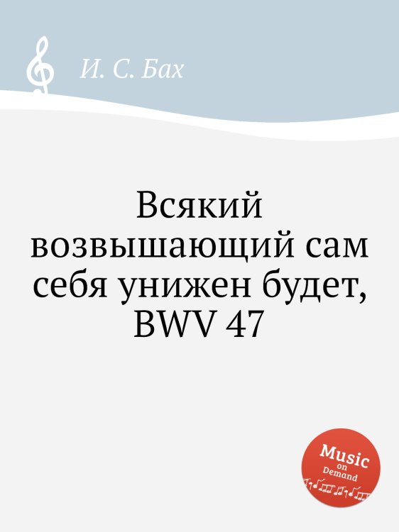 Обложка книги «Всякий возвышающий сам себя унижен будет, BWV 47» — И. С. Бах, ISBN 9785517742926