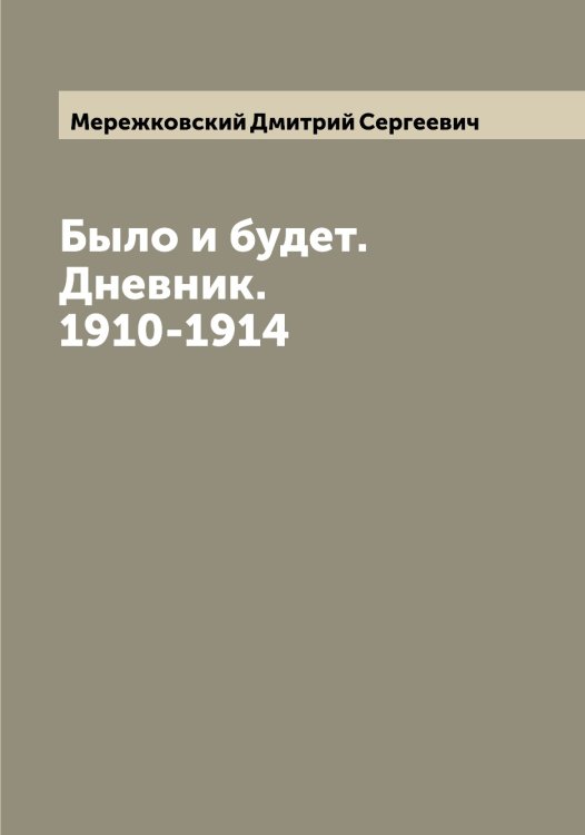 Обложка книги «Было и будет. Дневник. 1910-1914» — Мережковский Дмитрий Сергеевич, ISBN 9785519962735