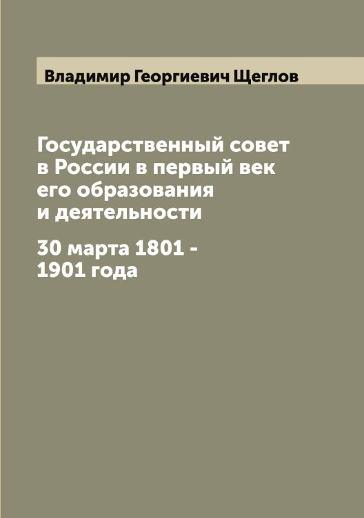 Обложка книги «Государственный совет в России в первый век его образования и деятельности» — Владимир Георгиевич Щеглов, ISBN 9785521388110