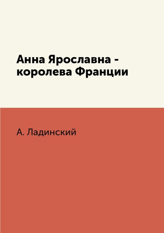 Обложка книги «Анна Ярославна - королева Франции» — А. Ладинский, ISBN 9785519612500