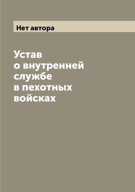 Обложка книги «Устав о внутренней службе в пехотных войсках» — Нет автора, ISBN 9785519816281