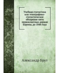 Учебная статистика или этнографико-статистическое обозрение пяти первоклассных держав Европы, до 1848 года