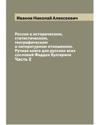 Россия в историческом, статистическом, географическом и литературном отношениях. Ручная книга для русских всех сословий Фаддея Булгарина