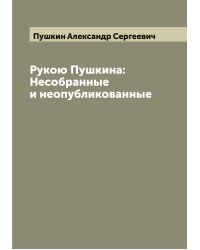 Рукою Пушкина: Несобранные и неопубликованные