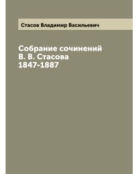 Собрание сочинений В. В. Стасова 1847-1887
