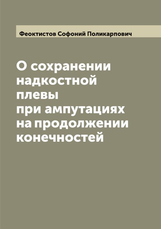 Обложка книги «О сохранении надкостной плевы при ампутациях на продолжении конечностей» — Феоктистов Софоний Поликарпович, ISBN 9785521280582