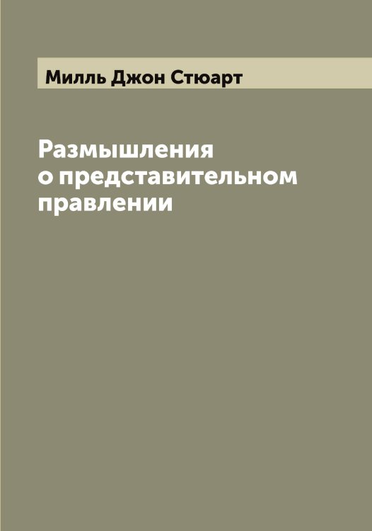 Обложка книги «Размышления о представительном правлении» — Милль Джон Стюарт, ISBN 9785519965392