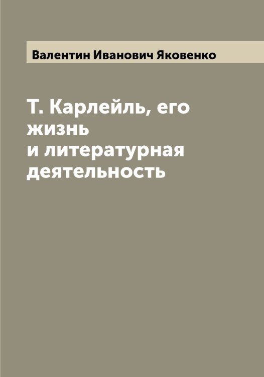 Обложка книги «Т. Карлейль, его жизнь и литературная деятельность» — Валентин Иванович Яковенко, ISBN 9785521395927