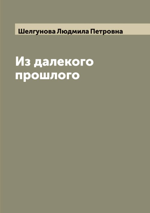 Обложка книги «Из далекого прошлого» — Шелгунова Людмила Петровна, ISBN 9785521309184