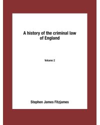 A history of the criminal law of England. Volume 2