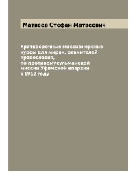 Краткосрочные миссионерские курсы для мирян, ревнителей православия, по противомусульманской миссии Уфимской епархии в 1912 году