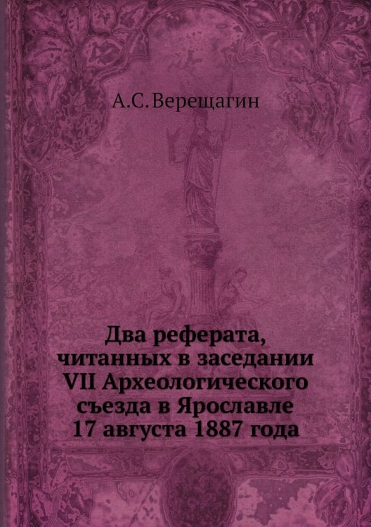 Два реферата, читанных в заседании VII Археологического съезда в Ярославле 17 августа 1887 года