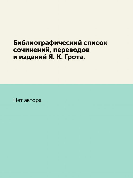 Библиографический список сочинений, переводов и изданий Я. К. Грота.