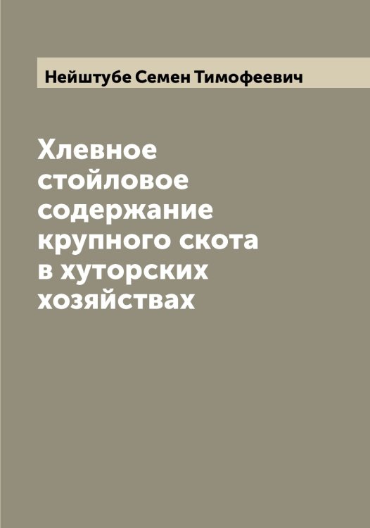 Обложка книги «Хлевное стойловое содержание крупного скота в хуторских хозяйствах» — Нейштубе Семен Тимофеевич, ISBN 9785519988872