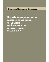 Борьба за Адрианополь в войне союзников с Турцией на Балканском полуострове в 1912-13 г