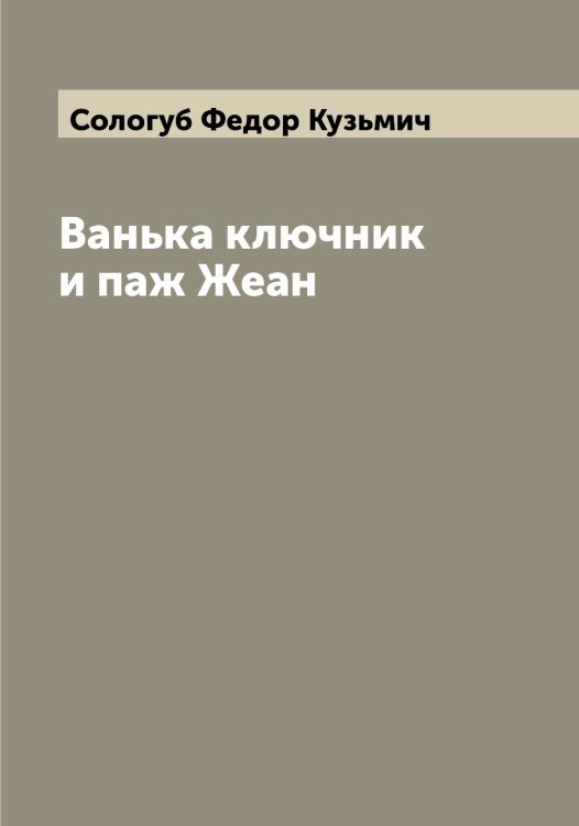 Ванька ключник и паж Жеан Обложка книги «Ванька ключник и паж Жеан» — Сологуб Федор Кузьмич, ISBN 9785519749213