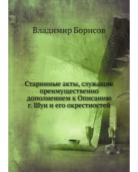 Старинные акты, служащие преимущественно дополнением к Описанию г. Шуи и его окрестностей