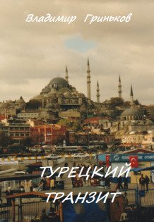 Обложка книги «Турецкий транзит» — Владимир Гриньков, ISBN 9785524009548