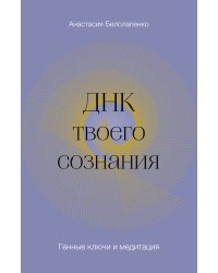 ДНК твоего сознания. Генные ключи и медитация