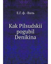 Kak Pilsudskii pogubil Denikina