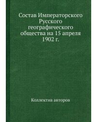 Состав Императорского Русского географического общества на 15 апреля 1902 г.