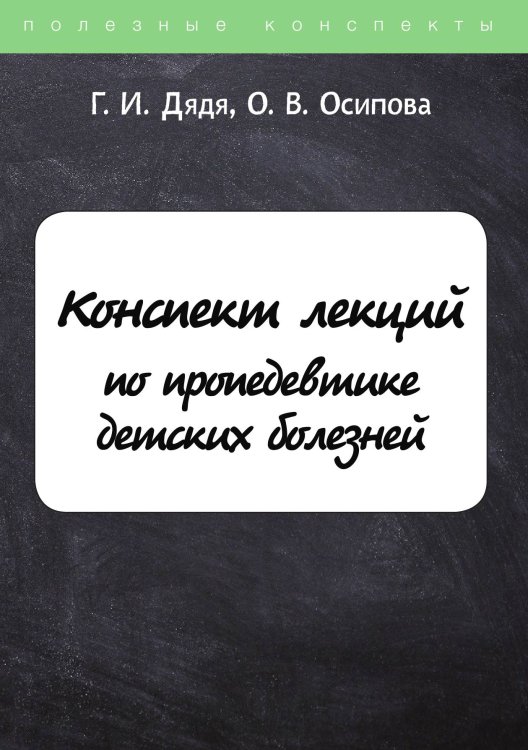 Обложка книги «Конспект лекций по пропедевтике детских болезней» — Г. Дядя; О. Осипова, ISBN 9785521753130