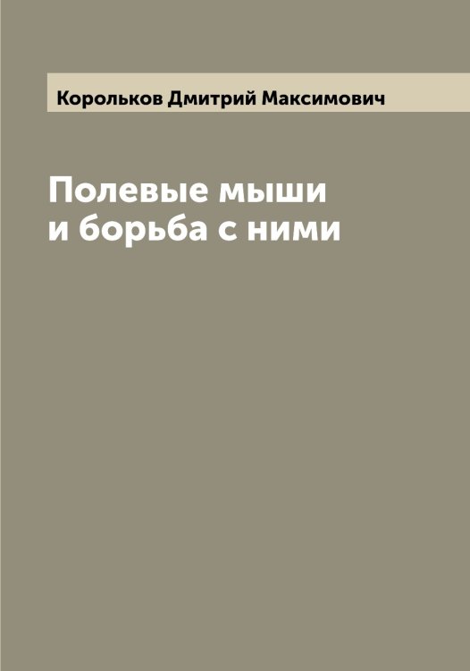 Обложка книги «Полевые мыши и борьба с ними» — Корольков Дмитрий Максимович, ISBN 9785519904568