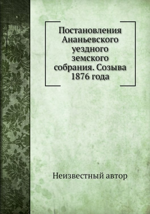 Постановления Ананьевского уездного земского собрания. Созыва 1876 года