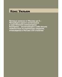 Путевые записки от Москвы до С.-Петербурга одного англичанина в царствование императрицы Екатерины , заключающие в себе весьма любопытные исторические сведения, относящиеся к России в XV столетии
