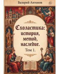 Схоластика: история, метод, наследие. Том 1.