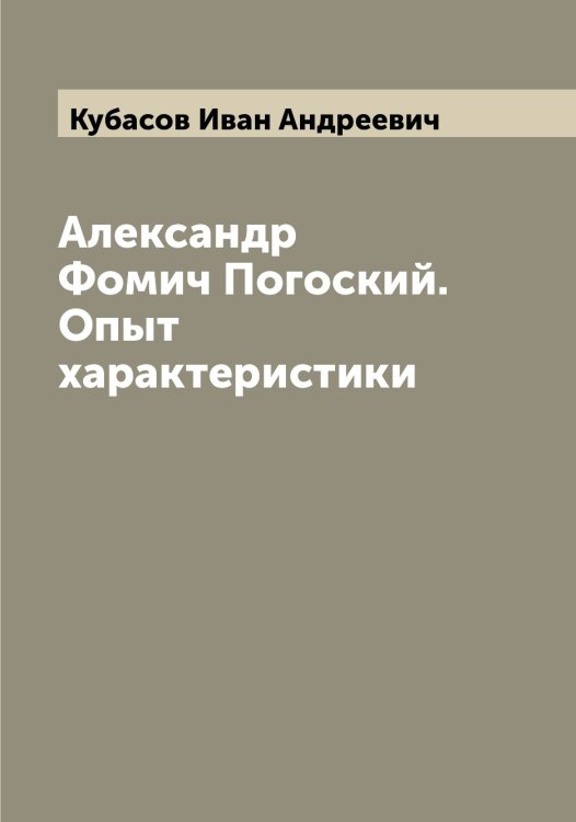 Обложка книги «Александр Фомич Погоский. Опыт характеристики» — Кубасов Иван Андреевич, ISBN 9785519915007