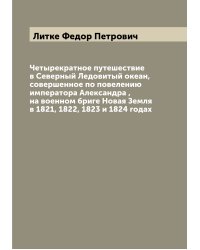 Четырекратное путешествие в Северный Ледовитый океан, совершенное по повелению императора Александра , на военном бриге Новая Земля в 1821, 1822, 1823 и 1824 годах