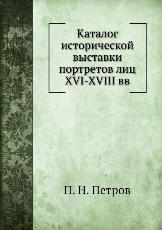 Каталог исторической выставки портретов лиц XVI-XVIII вв