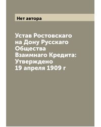 Устав Ростовскаго на Дону Русскаго Общества Взаимнаго Кредита: Утверждено 19 апреля 1909 г