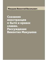 Сказания иностранцев о быте и нравах славян. Рассуждение Викентия Макушева