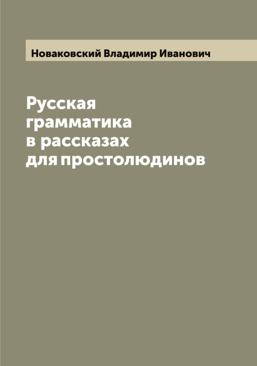 Обложка книги «Русская грамматика в рассказах для простолюдинов» — Новаковский Владимир Иванович, ISBN 9785519999199