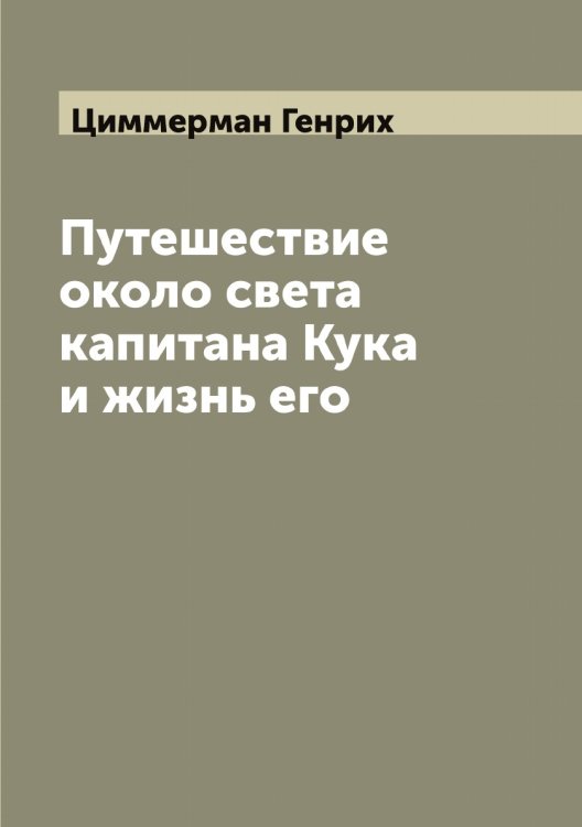 Обложка книги «Путешествие около света капитана Кука и жизнь его» — Циммерман Генрих, ISBN 9785521295869