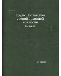 Труды Полтавской ученой архивной комиссии