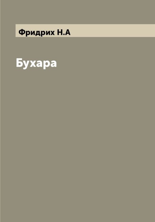 Бухара Обложка книги «Бухара» — Фридрих Н.А, ISBN 9785521287130