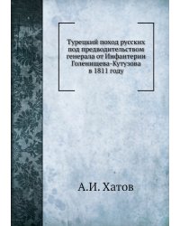 Турецкий поход русских под предводительством генерала от Инфантерии Голенищева-Кутузова в 1811 году